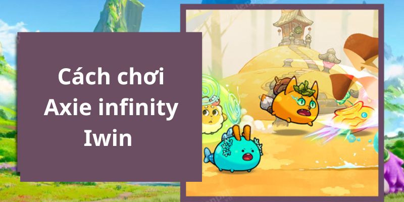 cách chơi Axie Infinity